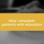 How I empower patients with education