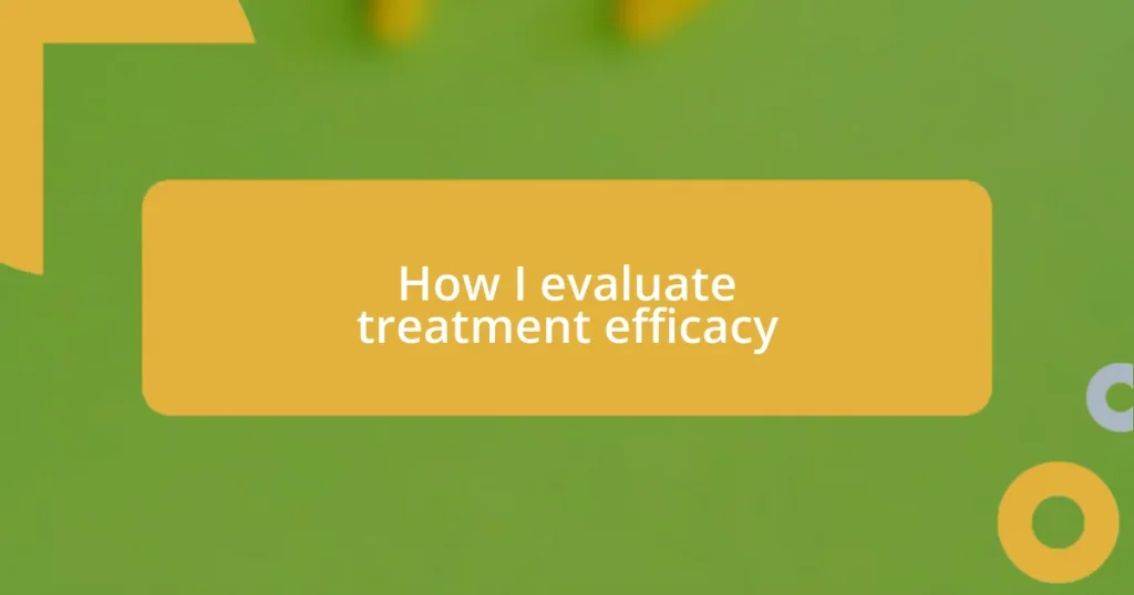 How I evaluate treatment efficacy