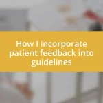 How I incorporate patient feedback into guidelines