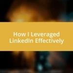 How I Leveraged LinkedIn Effectively