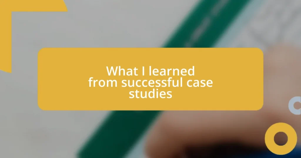 What I learned from successful case studies