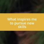 What inspires me to pursue new skills